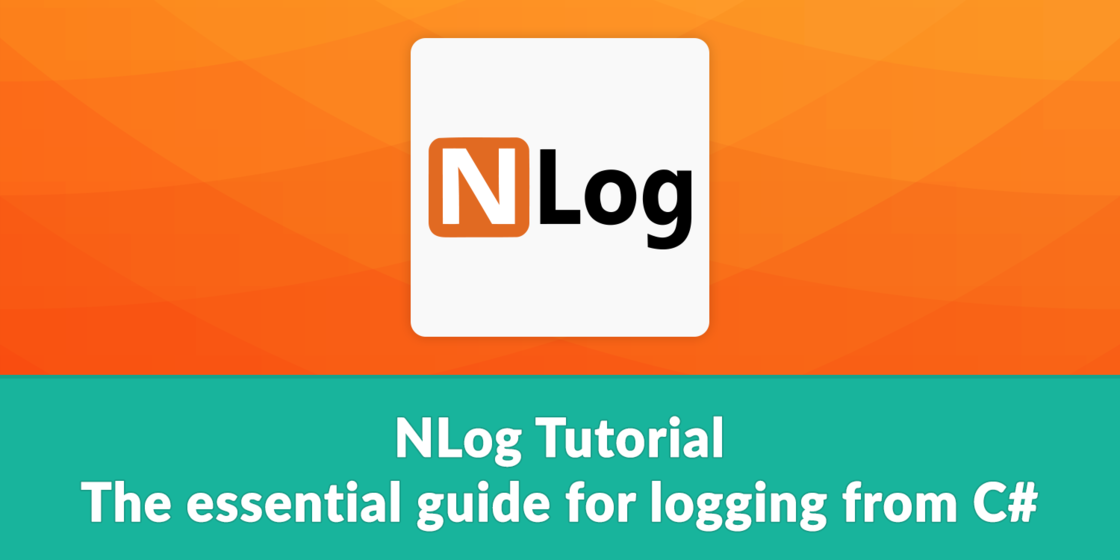 NLog Tutorial - The essential guide for logging from C#